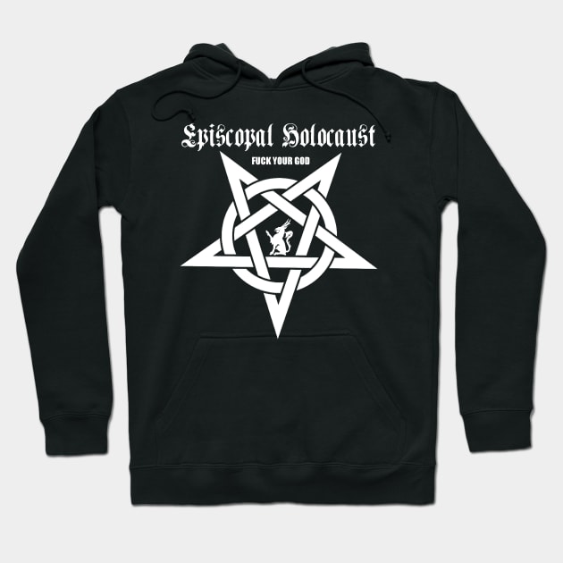 Episcopal Holocaust (F. Your God) Hoodie by Goetic Records